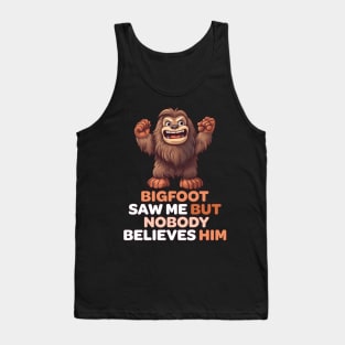 Bigfoot Saw Me But Nobody Believes Him Tank Top